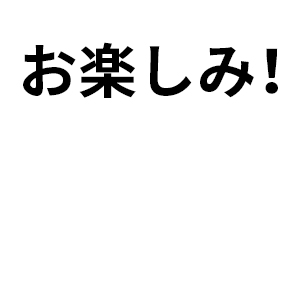 お楽しみ！